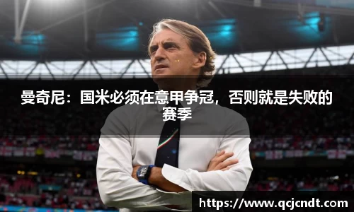曼奇尼：国米必须在意甲争冠，否则就是失败的赛季