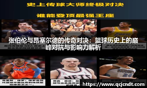 张伯伦与昂塞尔德的传奇对决：篮球历史上的巅峰对抗与影响力解析