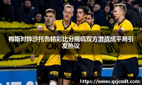 梅斯对阵沙托鲁精彩比分揭晓双方激战成平局引发热议