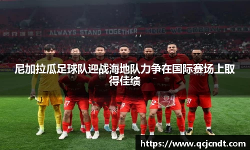 尼加拉瓜足球队迎战海地队力争在国际赛场上取得佳绩
