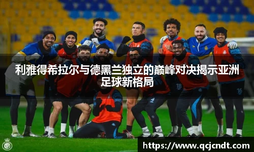 利雅得希拉尔与德黑兰独立的巅峰对决揭示亚洲足球新格局