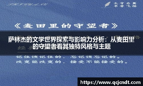 萨林杰的文学世界探索与影响力分析：从麦田里的守望者看其独特风格与主题