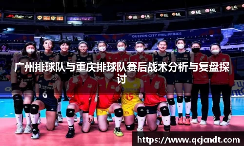 广州排球队与重庆排球队赛后战术分析与复盘探讨