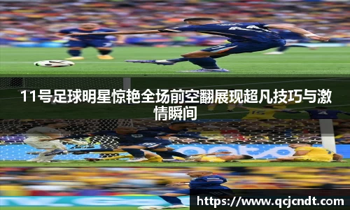 11号足球明星惊艳全场前空翻展现超凡技巧与激情瞬间